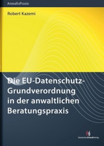 Die EU-Datenschutz-Grundverordnung in der anwaltlichen Beratungspraxis